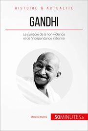 Gandhi et la force de la non-violence: Le Mahatma artisan de l'indépendance indienne cover image
