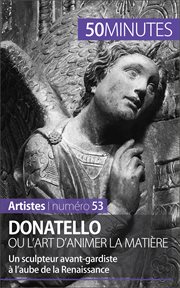 Donatello, ou, L'art d'animer la matière : un sculpteur avant-gardiste à l'aube de la Renaissance cover image