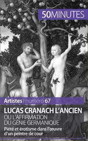 Lucas Cranach l'Ancien ou l'affirmation du génie germanique : Piété et érotisme dans l'œuvre d'un peintre de cour cover image