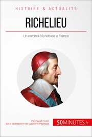 Richelieu, l'éminence rouge de Louis XIII : un cardinal à la tête de la France cover image