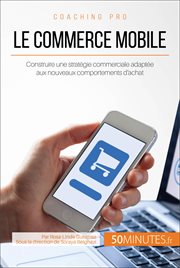 Le commerce mobile : construire une stratégie commerciale adaptée aux nouveaux comportements d'achat cover image