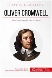 Oliver Cromwell, Lord-Protecteur du Commonwealth : le souverain qui refusa d'être roi cover image