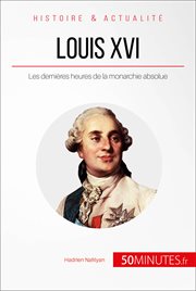 Louis XVI "Le malheur de devenir roi" : les dernières heures de la monarchie absolue cover image
