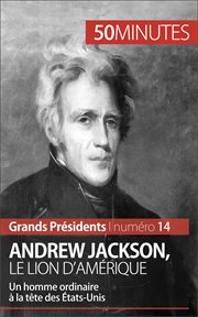 Andrew Jackson, le lion d'Amérique : un homme ordinaire á la tête des États-Unis cover image