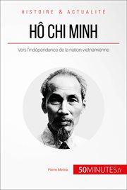Hô Chi Minh, le père de la nation vietnamienne : le long chemin vers l'indépendance cover image