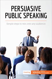 Persuasive public speaking : simple steps to win over any audience cover image