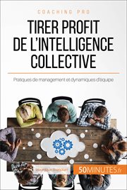 Comment tirer profit de l'intelligence collective? : pratiques de management et dynamiques d'équipe cover image