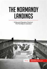 The normandy landings. D-Day and Operation Overlord: The First Step to Liberation cover image