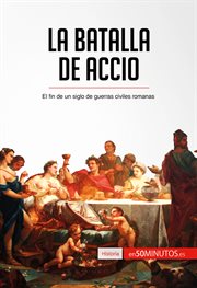 La batalla de Accio : el fin de un siglo de guerras civiles romanas cover image
