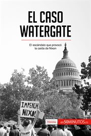 El caso watergate. El escándalo que provocó la caída de Nixon cover image
