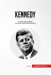 Kennedy : : la vida del presidente y su lucha contra el comunismo cover image