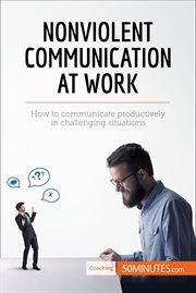 Nonviolent communication at work. How to communicate productively in challenging situations cover image