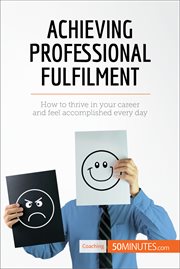 Achieving professional fulfilment. How to thrive in your career and feel accomplished every day cover image