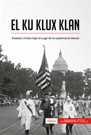 El ku klux klan. Estados Unidos bajo el yugo de la supremacía blanca cover image