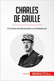 Charles de Gaulle : el hombre del llamamiento a la Resistencia cover image