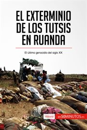 El exterminio de los tutsis en Ruanda : el último genocidio del siglo XX cover image