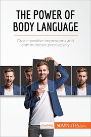 The power of body language : create positive impressions and communicate persuasively cover image