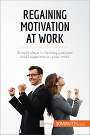 Regaining motivation at work. Simple steps to finding purpose and happiness in your work cover image