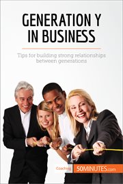 Generation y in business. Tips for building strong relationships between generations cover image