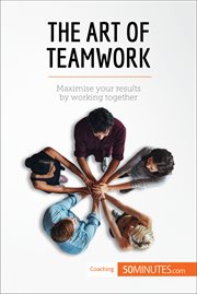 The art of teamwork : maximise your results by working together cover image