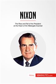 Nixon. The Rise and Fall of the President at the Heart of the Watergate Scandal cover image