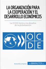 La Organización para la Cooperación y el Desarrollo Económicos : La OCDE frente a los desafíos de la globalización cover image