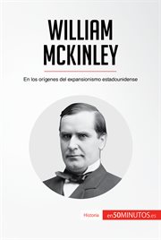 William McKinley : en los orígenes del expansionismo estadounidense cover image