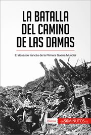 LA BATALLA DEL CAMINO DE LAS DAMAS;EL DESASTRE FRANCES DE LA PRIMERA GUERRA MUNDIAL cover image