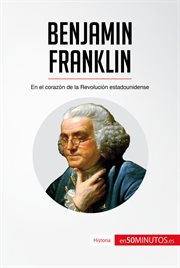 Benjamin Franklin : en el corazón de la Revolución estadounidense cover image