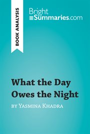 What the day owes the night by yasmina khadra (book analysis). Detailed Summary, Analysis and Reading Guide cover image
