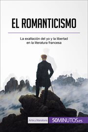 Romanticismo : La exaltación del yo y la libertad en la literatura francesa cover image