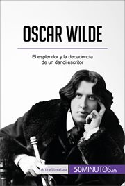 Oscar Wilde : el esplendor y la decadencia de un dandi escritor cover image