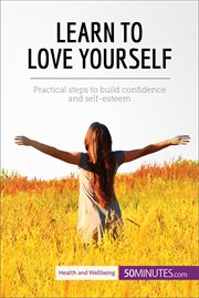 Learn to love yourself. Practical steps to build confidence and self-esteem cover image