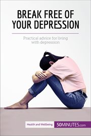 Break free of your depression. Practical advice for living with depression cover image