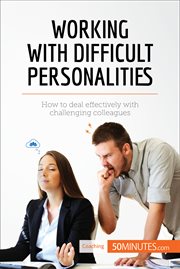 Working with difficult personalities. How to deal effectively with challenging colleagues cover image