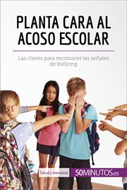 Planta cara al acoso escolar : Las claves para reconocer las señales de bullying cover image