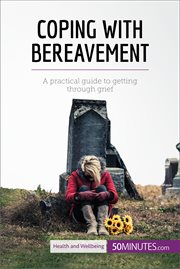 Coping with bereavement. A practical guide to getting through grief cover image