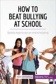 How to beat bullying at school : simple steps to put an end to bullying cover image