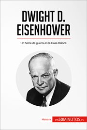 Dwight D. Eisenhower : un héroe de guerra en la Casa Blanca cover image