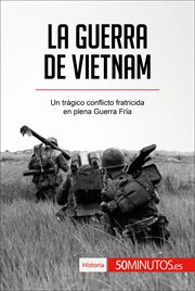 La guerra de Vietnam : un trágico conflicto fratricida en plena Guerra Fría cover image