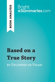 Based on a true story by delphine de vigan (book analysis). Detailed Summary, Analysis and Reading Guide cover image