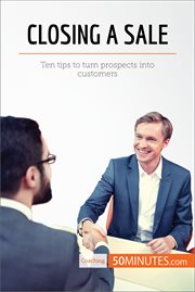 Closing a sale. Ten tips to turn prospects into customers cover image