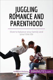 Juggling romance and parenthood. How to balance your family and your love life cover image