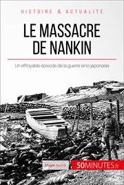 Le massacre de Nankin : un effroyable épisode de la guerre sino-japonaise cover image