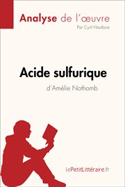Acide sulfurique d'amélie nothomb (analyse de l'oeuvre). Comprendre la littérature avec lePetitLittéraire.fr cover image