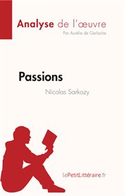 Passions de Nicolas Sarkozy (Analyse de L'oeuvre) : Résumé Complet et Analyse détaillée de L'oeuvre cover image