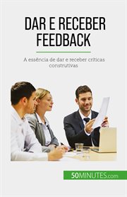 Dar e receber feedback : A essência de dar e receber críticas construtivas cover image