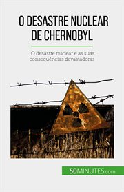 O desastre nuclear de chernobyl : O desastre nuclear e as suas consequências devastadoras cover image