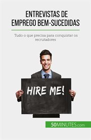 Entrevistas De Emprego Bem-sucedidas : Tudo O Que Precisa Para Conquistar Os Recrutadores cover image