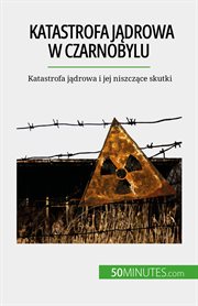 Katastrofa jądrowa w czarnobylu : Katastrofa jądrowa i jej niszczące skutki cover image
